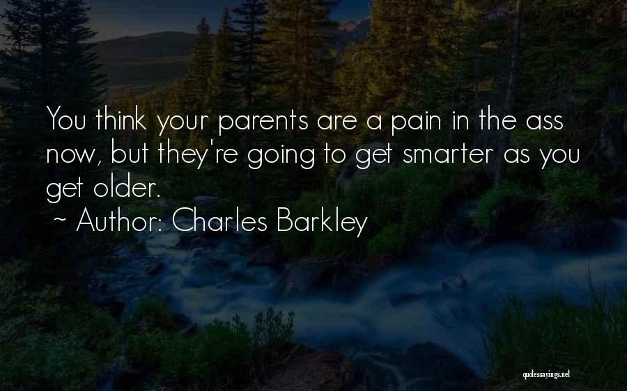Charles Barkley Quotes: You Think Your Parents Are A Pain In The Ass Now, But They're Going To Get Smarter As You Get