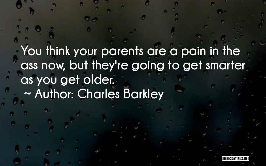 Charles Barkley Quotes: You Think Your Parents Are A Pain In The Ass Now, But They're Going To Get Smarter As You Get