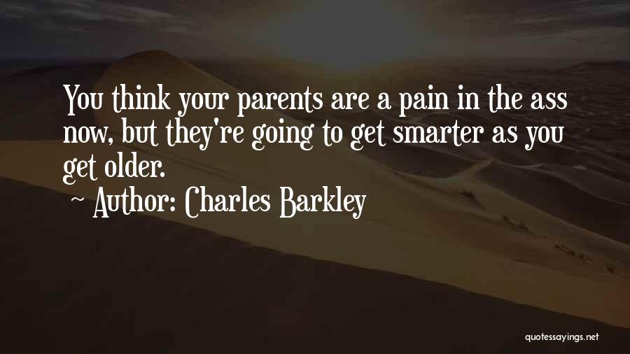 Charles Barkley Quotes: You Think Your Parents Are A Pain In The Ass Now, But They're Going To Get Smarter As You Get