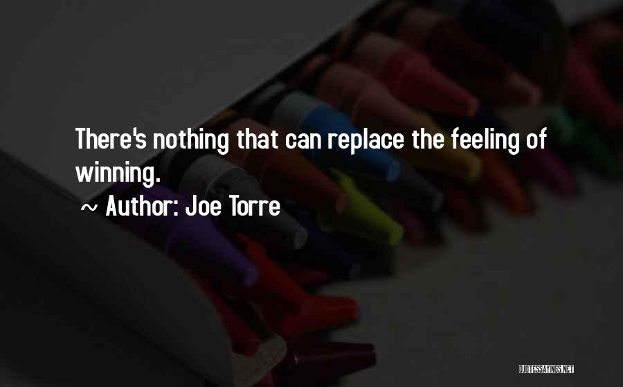 Joe Torre Quotes: There's Nothing That Can Replace The Feeling Of Winning.