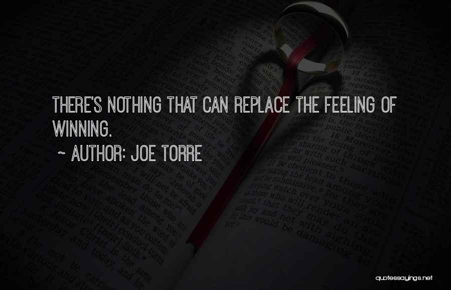 Joe Torre Quotes: There's Nothing That Can Replace The Feeling Of Winning.