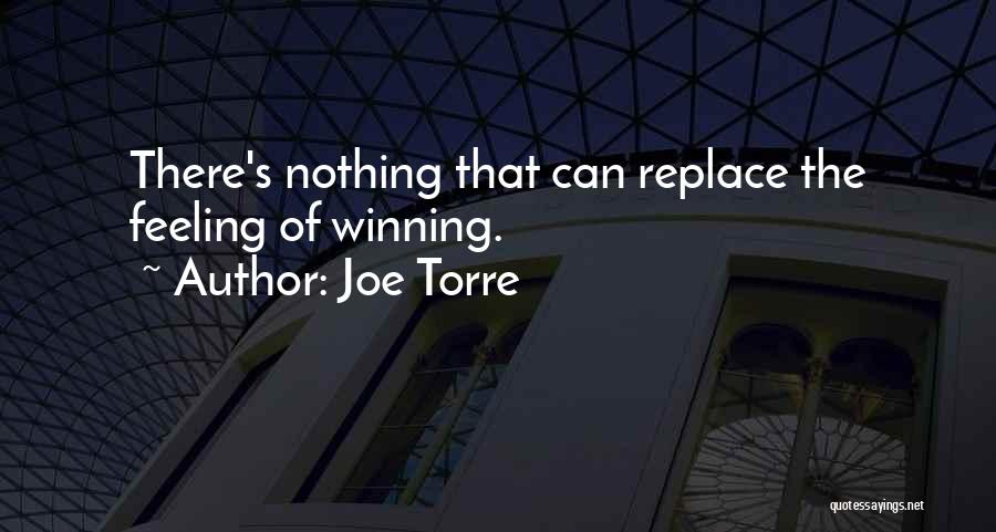 Joe Torre Quotes: There's Nothing That Can Replace The Feeling Of Winning.