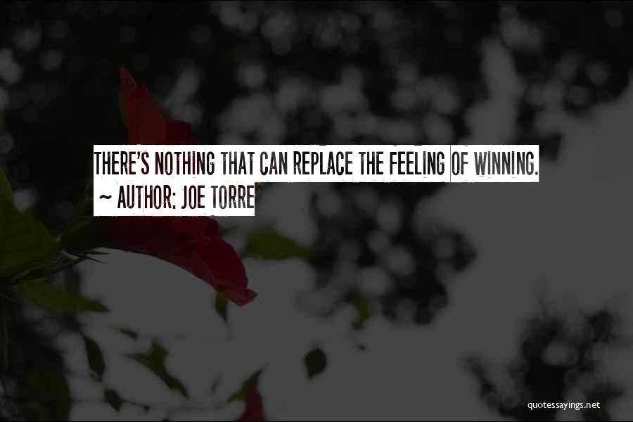 Joe Torre Quotes: There's Nothing That Can Replace The Feeling Of Winning.