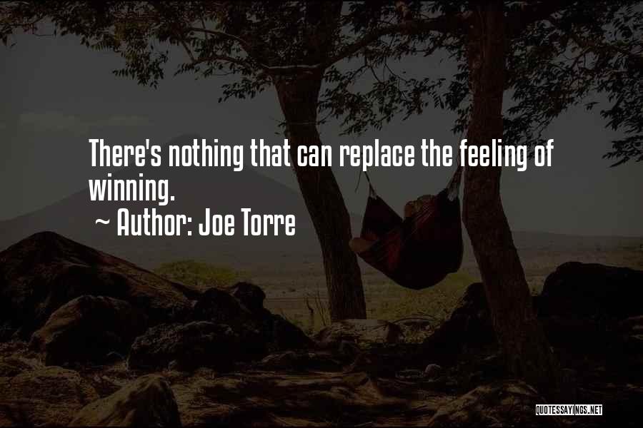 Joe Torre Quotes: There's Nothing That Can Replace The Feeling Of Winning.