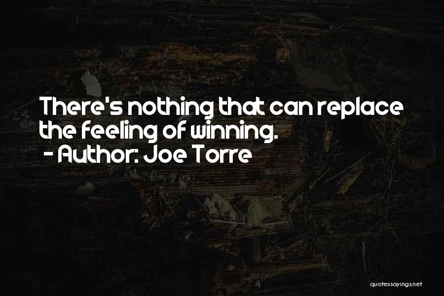 Joe Torre Quotes: There's Nothing That Can Replace The Feeling Of Winning.