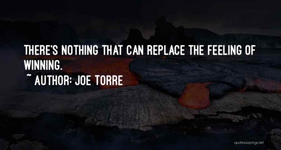 Joe Torre Quotes: There's Nothing That Can Replace The Feeling Of Winning.