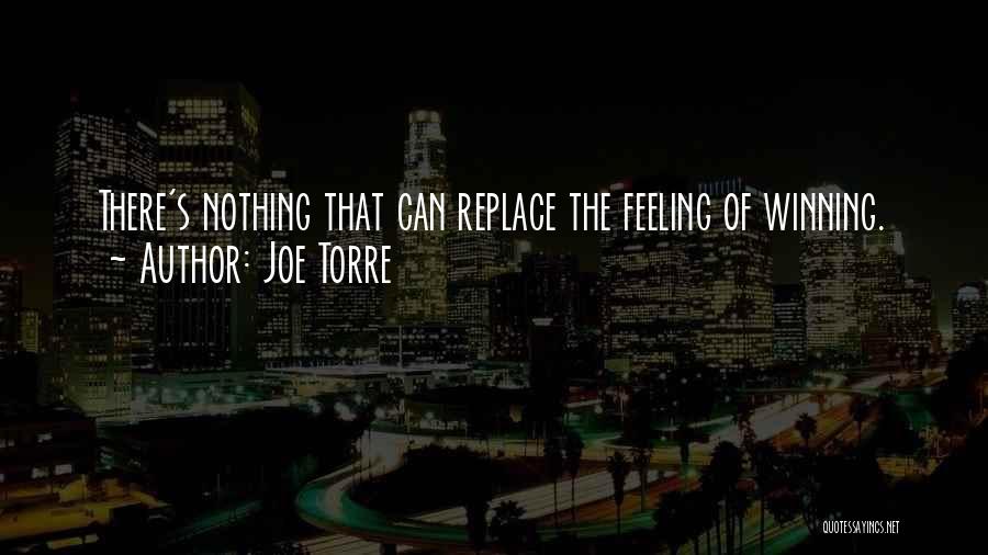 Joe Torre Quotes: There's Nothing That Can Replace The Feeling Of Winning.