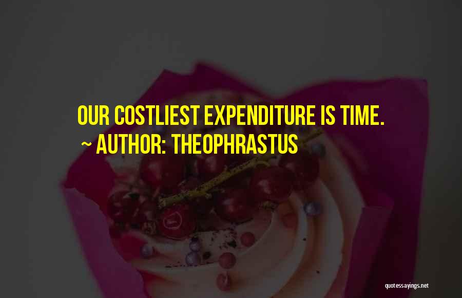 Theophrastus Quotes: Our Costliest Expenditure Is Time.
