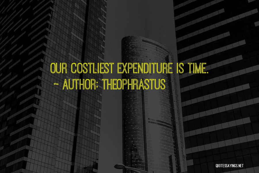 Theophrastus Quotes: Our Costliest Expenditure Is Time.