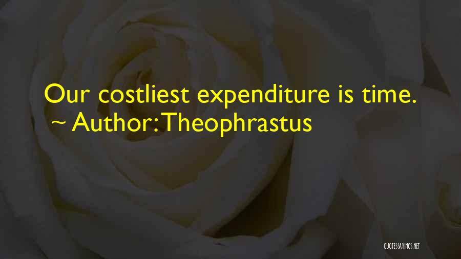 Theophrastus Quotes: Our Costliest Expenditure Is Time.