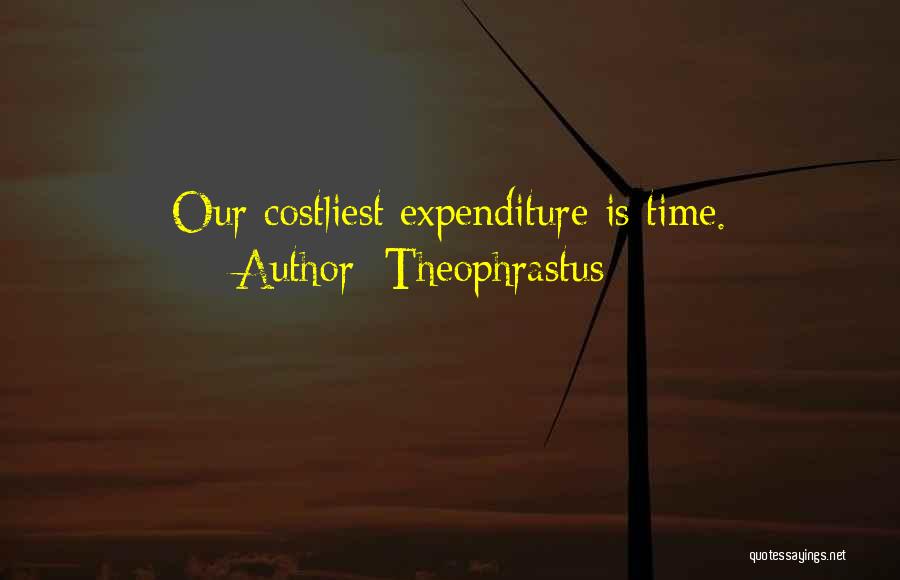 Theophrastus Quotes: Our Costliest Expenditure Is Time.