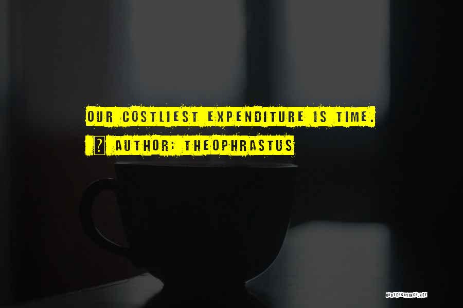 Theophrastus Quotes: Our Costliest Expenditure Is Time.