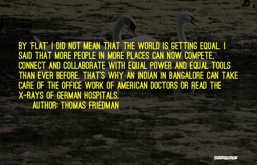 Thomas Friedman Quotes: By 'flat' I Did Not Mean That The World Is Getting Equal. I Said That More People In More Places