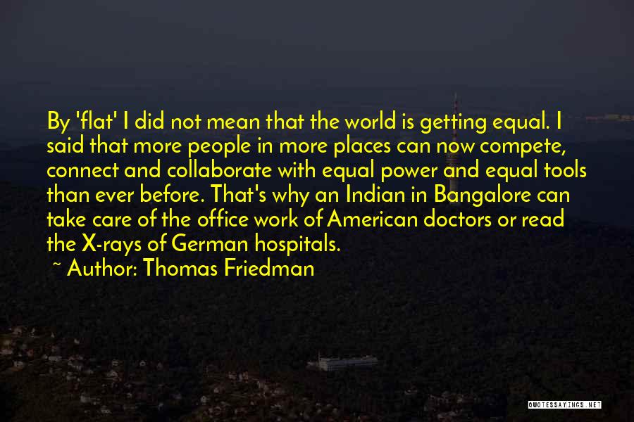 Thomas Friedman Quotes: By 'flat' I Did Not Mean That The World Is Getting Equal. I Said That More People In More Places