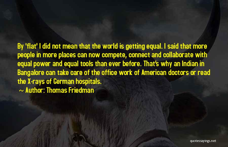 Thomas Friedman Quotes: By 'flat' I Did Not Mean That The World Is Getting Equal. I Said That More People In More Places