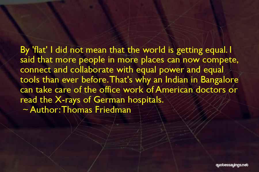 Thomas Friedman Quotes: By 'flat' I Did Not Mean That The World Is Getting Equal. I Said That More People In More Places