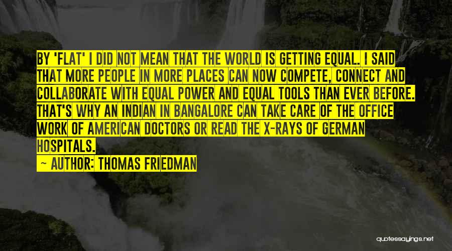 Thomas Friedman Quotes: By 'flat' I Did Not Mean That The World Is Getting Equal. I Said That More People In More Places