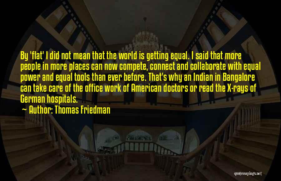 Thomas Friedman Quotes: By 'flat' I Did Not Mean That The World Is Getting Equal. I Said That More People In More Places