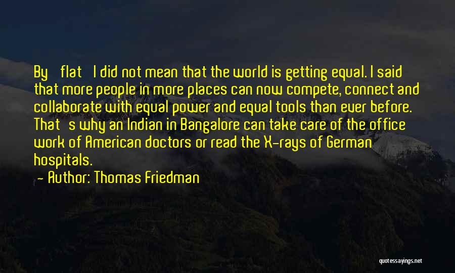 Thomas Friedman Quotes: By 'flat' I Did Not Mean That The World Is Getting Equal. I Said That More People In More Places