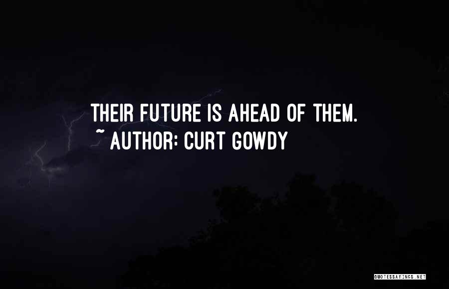 Curt Gowdy Quotes: Their Future Is Ahead Of Them.