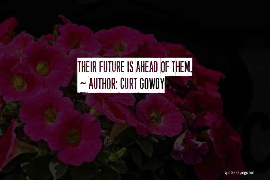 Curt Gowdy Quotes: Their Future Is Ahead Of Them.