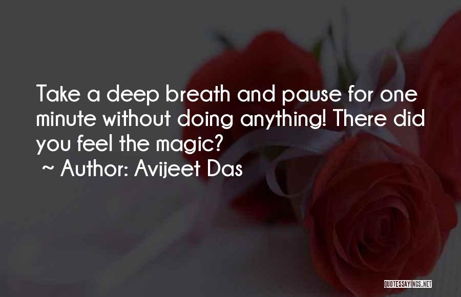 Avijeet Das Quotes: Take A Deep Breath And Pause For One Minute Without Doing Anything! There Did You Feel The Magic?