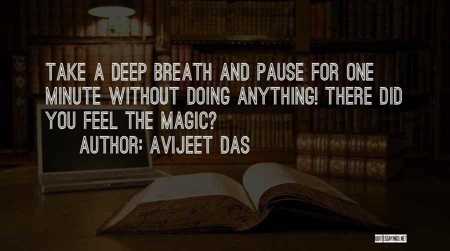 Avijeet Das Quotes: Take A Deep Breath And Pause For One Minute Without Doing Anything! There Did You Feel The Magic?