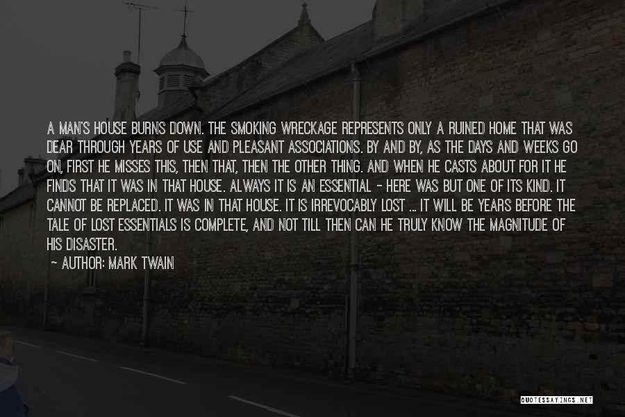 Mark Twain Quotes: A Man's House Burns Down. The Smoking Wreckage Represents Only A Ruined Home That Was Dear Through Years Of Use