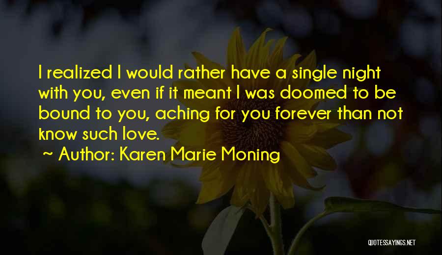 Karen Marie Moning Quotes: I Realized I Would Rather Have A Single Night With You, Even If It Meant I Was Doomed To Be