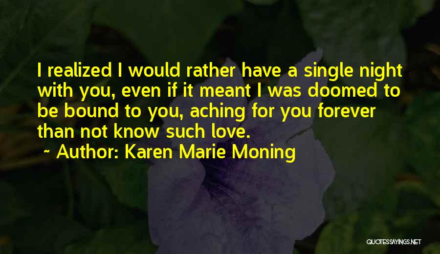 Karen Marie Moning Quotes: I Realized I Would Rather Have A Single Night With You, Even If It Meant I Was Doomed To Be