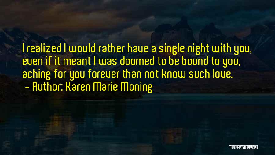 Karen Marie Moning Quotes: I Realized I Would Rather Have A Single Night With You, Even If It Meant I Was Doomed To Be