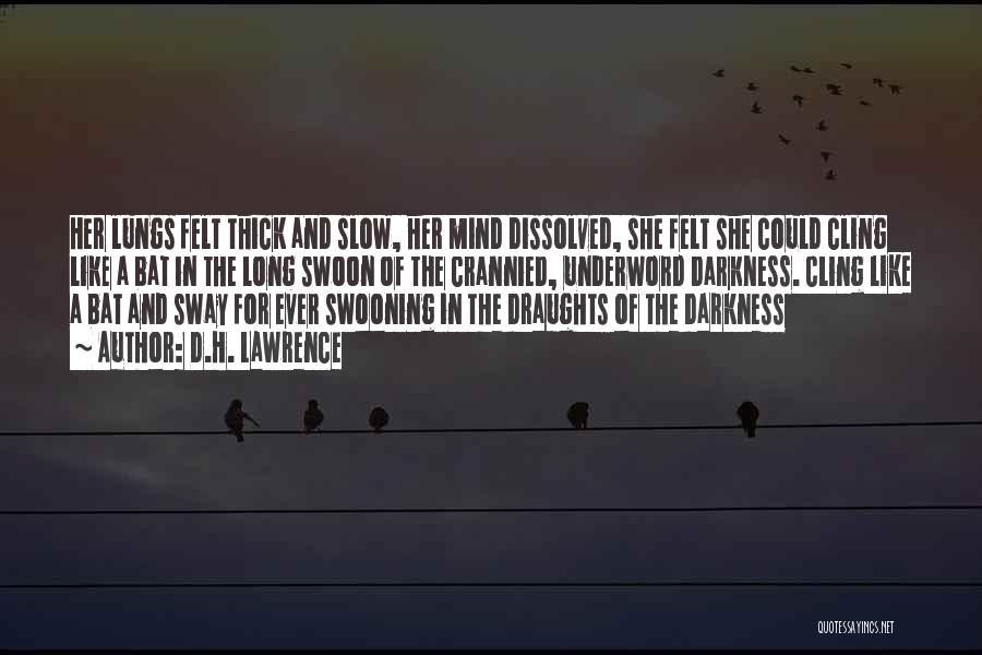 D.H. Lawrence Quotes: Her Lungs Felt Thick And Slow, Her Mind Dissolved, She Felt She Could Cling Like A Bat In The Long