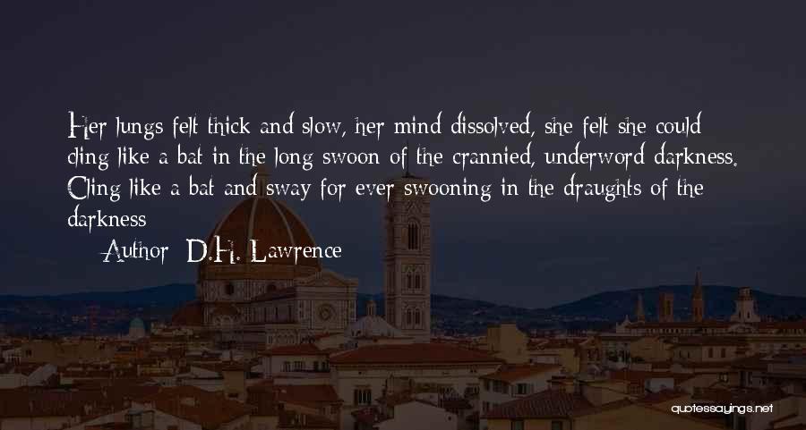 D.H. Lawrence Quotes: Her Lungs Felt Thick And Slow, Her Mind Dissolved, She Felt She Could Cling Like A Bat In The Long