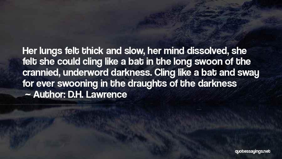 D.H. Lawrence Quotes: Her Lungs Felt Thick And Slow, Her Mind Dissolved, She Felt She Could Cling Like A Bat In The Long