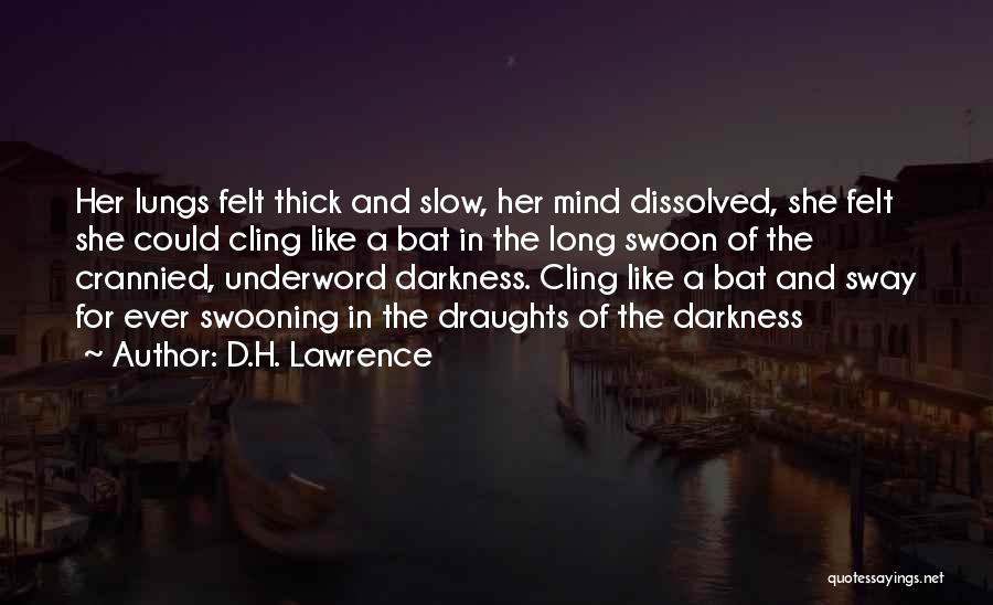 D.H. Lawrence Quotes: Her Lungs Felt Thick And Slow, Her Mind Dissolved, She Felt She Could Cling Like A Bat In The Long