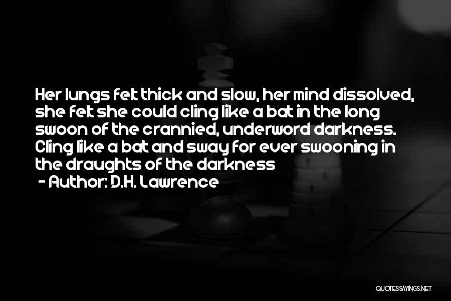 D.H. Lawrence Quotes: Her Lungs Felt Thick And Slow, Her Mind Dissolved, She Felt She Could Cling Like A Bat In The Long
