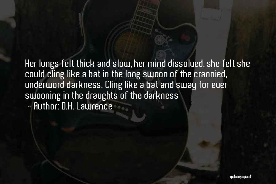 D.H. Lawrence Quotes: Her Lungs Felt Thick And Slow, Her Mind Dissolved, She Felt She Could Cling Like A Bat In The Long