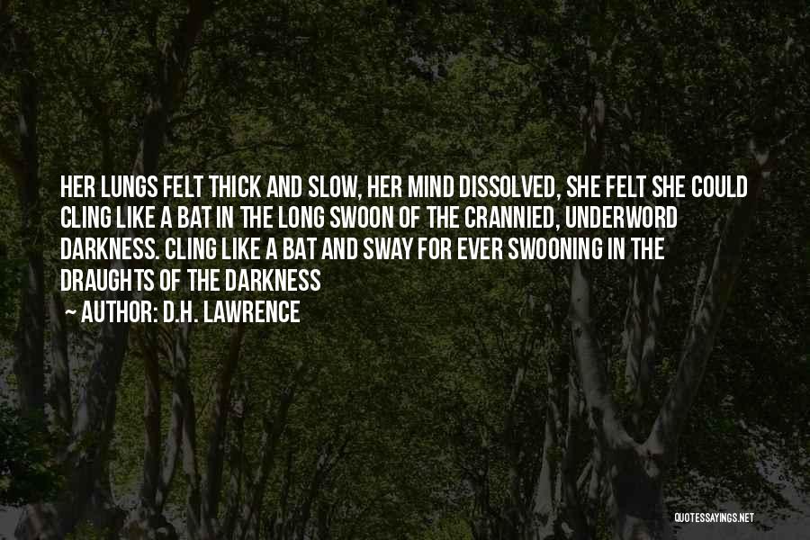 D.H. Lawrence Quotes: Her Lungs Felt Thick And Slow, Her Mind Dissolved, She Felt She Could Cling Like A Bat In The Long
