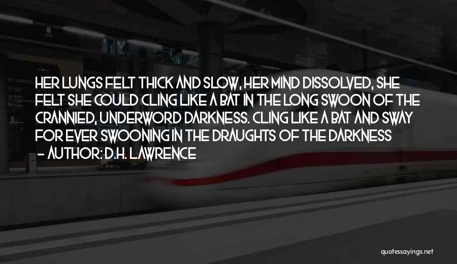 D.H. Lawrence Quotes: Her Lungs Felt Thick And Slow, Her Mind Dissolved, She Felt She Could Cling Like A Bat In The Long