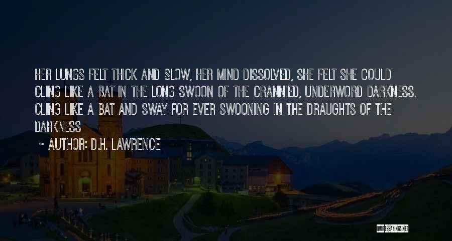 D.H. Lawrence Quotes: Her Lungs Felt Thick And Slow, Her Mind Dissolved, She Felt She Could Cling Like A Bat In The Long