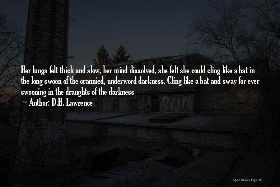 D.H. Lawrence Quotes: Her Lungs Felt Thick And Slow, Her Mind Dissolved, She Felt She Could Cling Like A Bat In The Long
