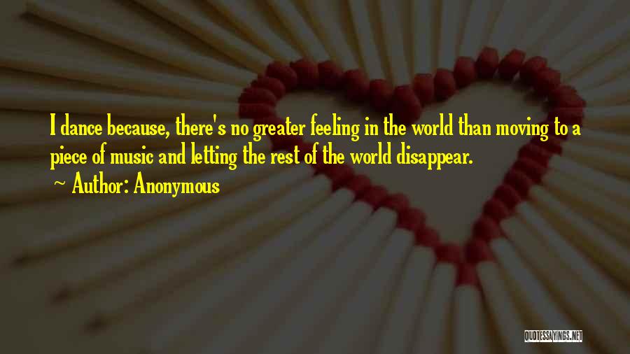 Anonymous Quotes: I Dance Because, There's No Greater Feeling In The World Than Moving To A Piece Of Music And Letting The