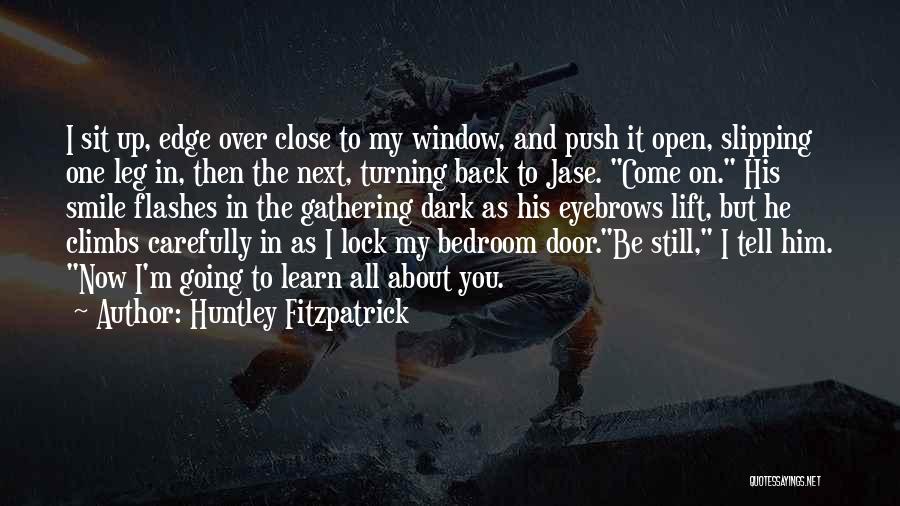 Huntley Fitzpatrick Quotes: I Sit Up, Edge Over Close To My Window, And Push It Open, Slipping One Leg In, Then The Next,