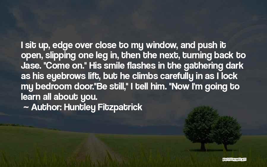 Huntley Fitzpatrick Quotes: I Sit Up, Edge Over Close To My Window, And Push It Open, Slipping One Leg In, Then The Next,