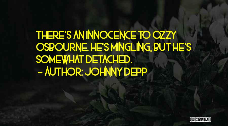 Johnny Depp Quotes: There's An Innocence To Ozzy Osbourne. He's Mingling, But He's Somewhat Detached.