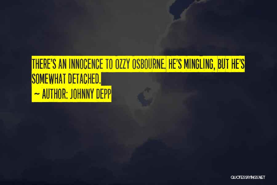 Johnny Depp Quotes: There's An Innocence To Ozzy Osbourne. He's Mingling, But He's Somewhat Detached.