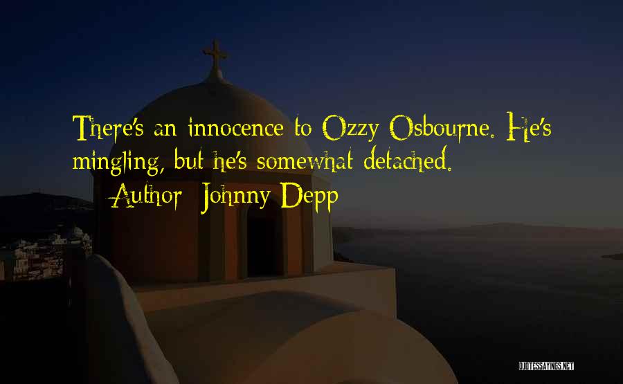 Johnny Depp Quotes: There's An Innocence To Ozzy Osbourne. He's Mingling, But He's Somewhat Detached.