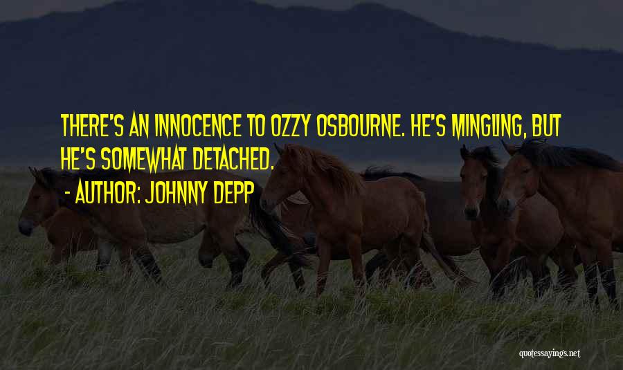 Johnny Depp Quotes: There's An Innocence To Ozzy Osbourne. He's Mingling, But He's Somewhat Detached.