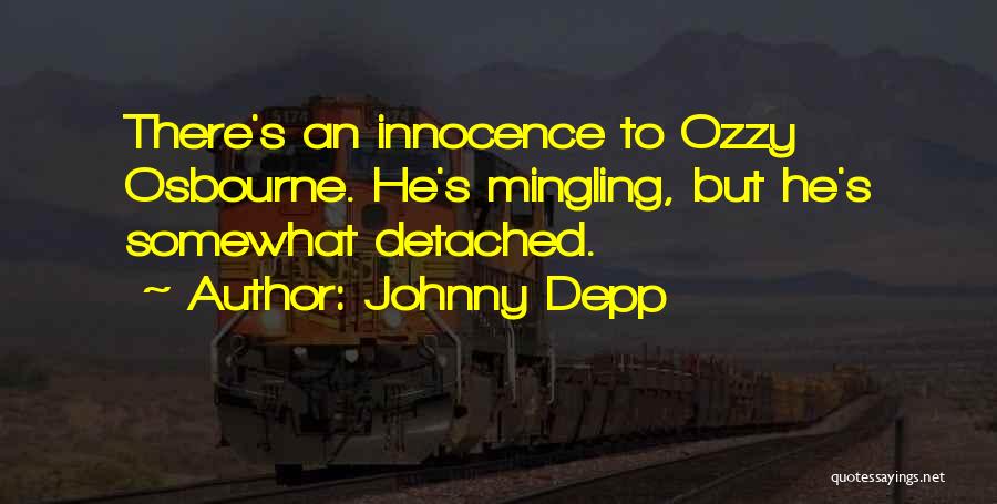 Johnny Depp Quotes: There's An Innocence To Ozzy Osbourne. He's Mingling, But He's Somewhat Detached.