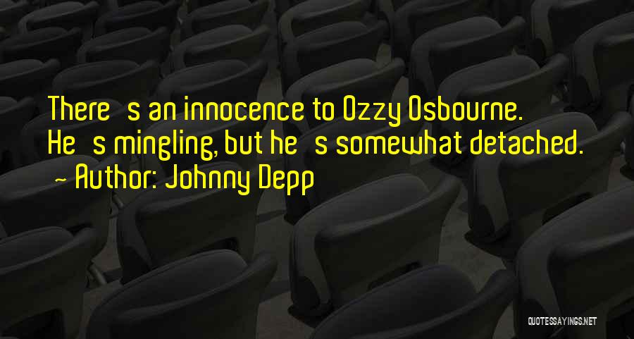 Johnny Depp Quotes: There's An Innocence To Ozzy Osbourne. He's Mingling, But He's Somewhat Detached.